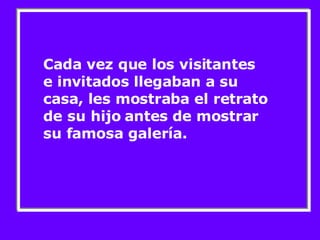 Cada vez que los visitantes e invitados llegaban a su casa, les mostraba el retrato de su hijo antes de mostrar su famosa galería. 