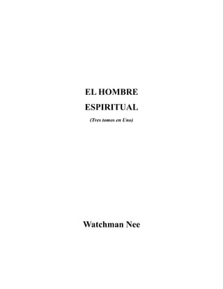 EL HOMBRE
ESPIRITUAL
(Tres tomos en Uno)

Watchman Nee

 