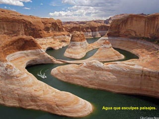 Agua que esculpes paisajes.