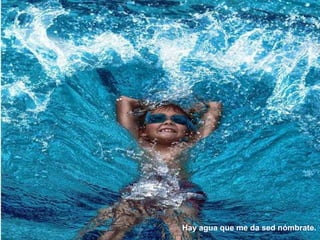 Hay agua que me da sed nómbrate.