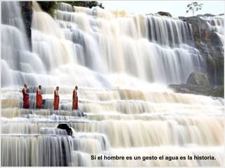 Si el hombre es un gesto el agua es la historia.