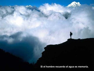 Si el hombre recuerdo el agua es memoria.