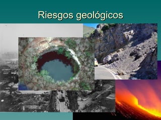Riesgos geológicos Internos Debidos a la energía interna del planeta Volcanes y terremotos Externos Debidos a la energía geológica externa Desprendimientos, hundimientos… 