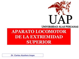 APARATO LOCOMOTOR DE LA EXTREMIDAD SUPERIOR Dr. Carlos Azañero Inope 