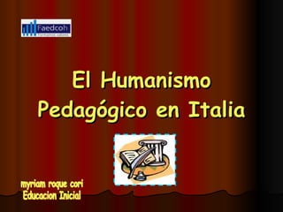 El Humanismo Pedagógico en Italia myriam roque cori Educacion Inicial 