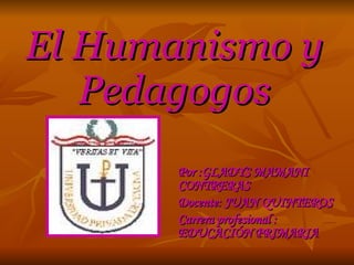 El Humanismo y Pedagogos Por :GLADYS MAMANI CONTRERAS  Docente: JUAN QUINTEROS Carrera profesional : EDUCACIÓN PRIMARIA  