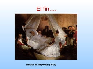 El fin….
Muerte de Napoleón (1821)
 
