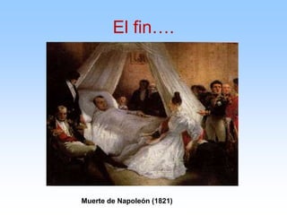 El fin….
Muerte de Napoleón (1821)
 