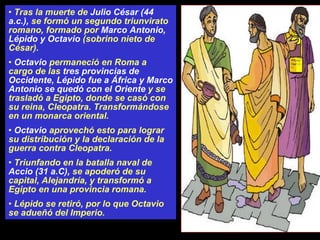 <ul><li>Tras la muerte de  Julio César (44 a.c.),  se formó un segundo triunvirato romano, formado por  Marco Antonio, Lép...
