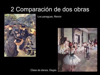 2 Comparación de dos obras Los paraguas, Renoir Clase de danza, Degas 