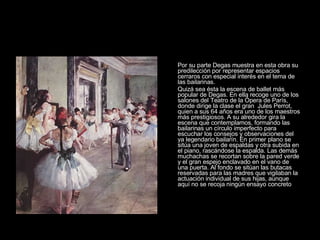 Por su parte Degas muestra en esta obra su predilección por representar espacios cerraros con especial interés en el tema de las bailarinas. Quizá sea ésta la escena de ballet más popular de Degas. En ella recoge uno de los salones del Teatro de la Ópera de París, donde dirige la clase el gran  Jules Perrot, quien a sus 64 años era uno de los maestros más prestigiosos. A su alrededor gira la escena que contemplamos, formando las bailarinas un círculo imperfecto para escuchar los consejos y observaciones del ya legendario bailarín. En primer plano se sitúa una joven de espaldas y otra subida en el piano, rascándose la espalda. Las demás muchachas se recortan sobre la pared verde y el gran espejo enclavado en el vano de una puerta. Al fondo se sitúan las butacas reservadas para las madres que vigilaban la actuación individual de sus hijas, aunque aquí no se recoja ningún ensayo concreto  