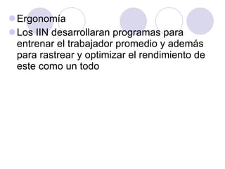 Ergonomía Los IIN desarrollaran programas para entrenar el trabajador promedio y además para rastrear y optimizar el rendimiento de este como un todo 
