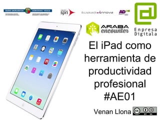 El iPad como
herramienta de
productividad
profesional
#AE01
Venan Llona
 