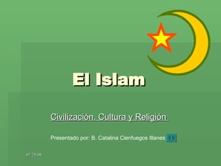 El Islam Civilización. Cultura y Religión  Presentado por: B. Catalina Cienfuegos Illanes 