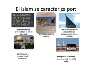 El Islam se caracteriza por: Peregrinar a La Meca al menos una vez en la vida 