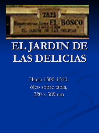 EL JARDIN DE LAS DELICIAS Hacia 1500-1510,  óleo sobre tabla,  220 x 389 cm  
