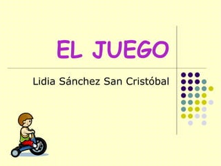 EL JUEGO Lidia Sánchez San Cristóbal 