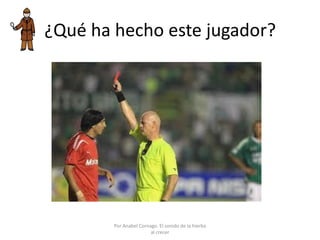 ¿Qué ha hecho este jugador?
Por Anabel Cornago. El sonido de la hierba
al crecer
 