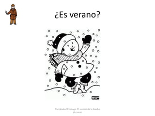 ¿Es verano?
Por Anabel Cornago. El sonido de la hierba
al crecer
 