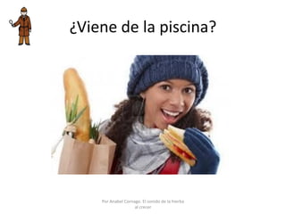 ¿Viene de la piscina?
Por Anabel Cornago. El sonido de la hierba
al crecer
 