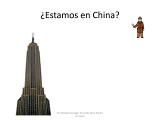 ¿Estamos en China?
Por Anabel Cornago. El sonido de la hierba
al crecer
 