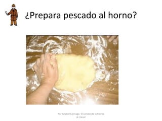 ¿Prepara pescado al horno?
Por Anabel Cornago. El sonido de la hierba
al crecer
 