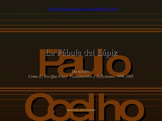 Paulo Coelho La Fábula del Lápiz De su libro Como El Rio Que Fluye: Pensamientos y Reflexiones 1998-2005 Hacer click para continuar http://Presentaciones-PowerPoint.com/   
