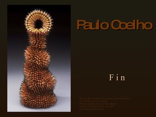 Paulo Coelho F i n Texto de libre circulación en internet en diversos formatos Fotos delibre acceso en internet Montaje original cortesía de Carlos Rangel Santiago de Querétaro, Mex. Ago.2008 [email_address] 