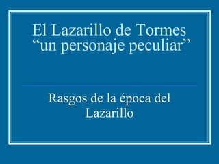 El Lazarillo de Tormes  “un personaje peculiar” Rasgos de la época del Lazarillo 