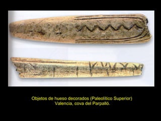 Objetos de hueso decorados (Paleolítico Superior)  Valencia, cova del Parpalló. 
