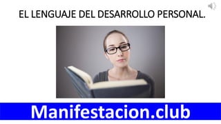 EL LENGUAJE DEL DESARROLLO PERSONAL.
Manifestacion.club
 