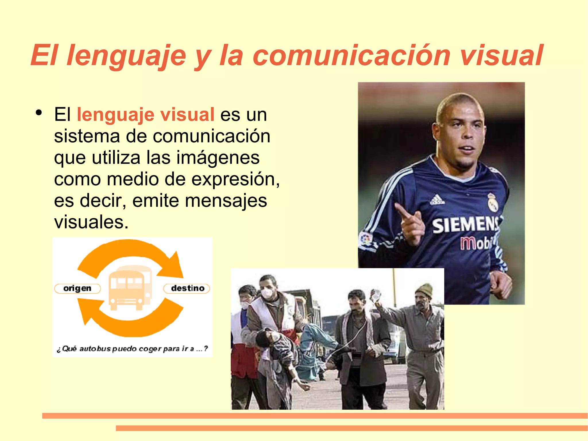 El lenguaje y la comunicación visual El  lenguaje visual  es un sistema de comunicación que utiliza las imágenes como medio de expresión, es decir, emite mensajes visuales. 