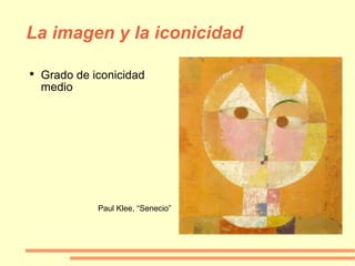La imagen y la iconicidad Grado de iconicidad medio Paul Klee, “Senecio” 