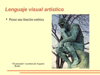Lenguaje visual artístico Posee una función estética “ El pensador” escultura de Auguste Rodin 