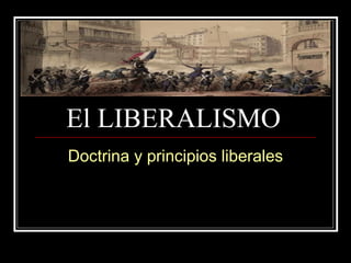 El LIBERALISMO
Doctrina y principios liberales
 