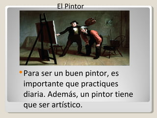 Para ser un buen pintor, es importante que practiques diaria. Además, un pintor tiene que ser artístico. El Pintor 