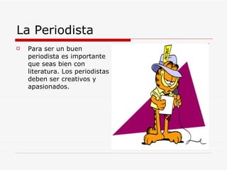 La Periodista Para ser un buen periodista es importante que seas bien con literatura. Los periodistas deben ser creativos y apasionados. 