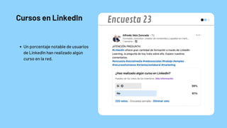Cursos en LinkedIn
Un porcentaje notable de usuarios
de LinkedIn han realizado algún
curso en la red.
Encuesta 23
 