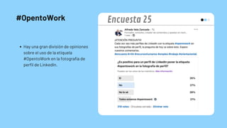 #OpentoWork
Hay una gran división de opiniones
sobre el uso de la etiquela
#OpentoWork en la fotografía de
perfil de LinkedIn.
Encuesta 25
 