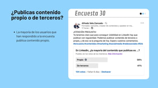 ¿Publicas contenido
propio o de terceros?
La mayoría de los usuarios que
han respondido a la encuesta
publica contenido propio.
Encuesta 30
 