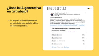 ¿Usas la IA generativa
en tu trabajo?
La mayoría utilizan IA generativa
en su trabajo, bien a diario, o bien
de forma esporádica.
Encuesta 22
 