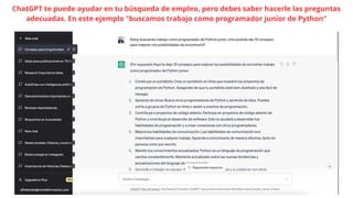 ChatGPT te puede ayudar en tu búsqueda de empleo, pero debes saber hacerle las preguntas
adecuadas. En este ejemplo "buscamos trabajo como programador junior de Python"
 