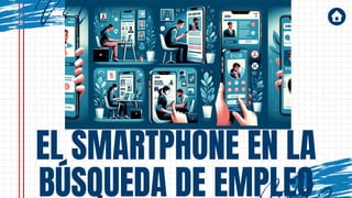 EL SMARTPHONE EN LA
BÚSQUEDA DE EMPLEO
 