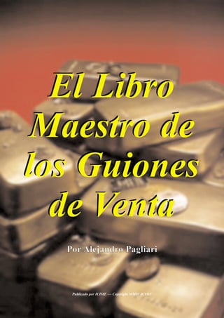 El Libro
 Maestro de
los Guiones
  de Venta
  Por Alejandro Pagliari



   Publicado por ICIME — Copyright MMIV ICIME
 