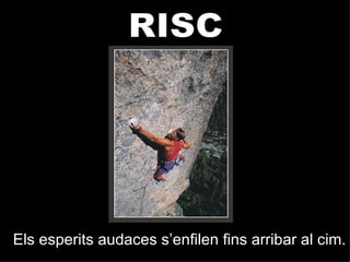 RISC Els esperits audaces s’enfilen fins arribar al cim. 