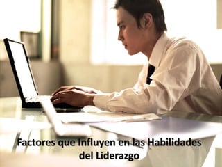 Factores que Influyen en las Habilidades
             del Liderazgo
 