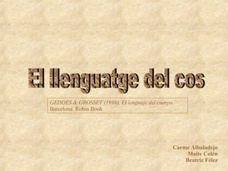 El llenguatge del cos Carme Albaladejo Maite Colén Beatriz Félez GEDDES & GROSSET (1998), El lenguaje del cuerpo.  Barcelona. Robin Book 
