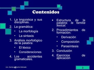 Lic. Carlos Alberto Estrada Contenidos <ul><li>La lingüística y sus disciplinas. </li></ul><ul><li>La gramática: </li></ul...