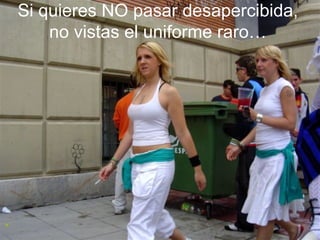 Si quieres NO pasar desapercibida, no vistas el uniforme raro… 