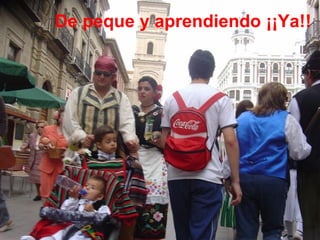 De peque y aprendiendo ¡¡Ya!! 